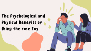 The Psychological and Physical Benefits of Using the Rose Toy